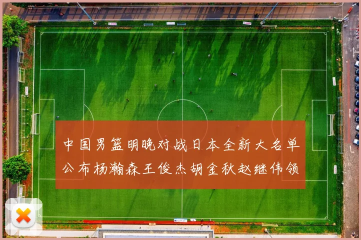 中国男篮明晚对战日本全新大名单公布杨瀚森王俊杰胡金秋赵继伟领衔出战